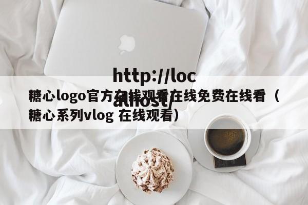 糖心logo官方在线观看在线免费在线看（糖心系列vlog 在线观看）