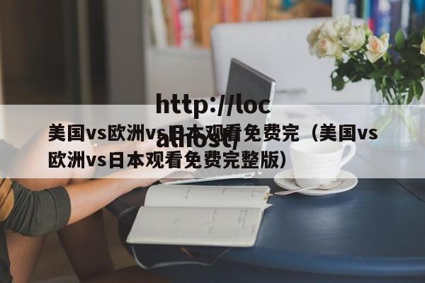 美国vs欧洲vs日本观看免费完（美国vs欧洲vs日本观看免费完整版）